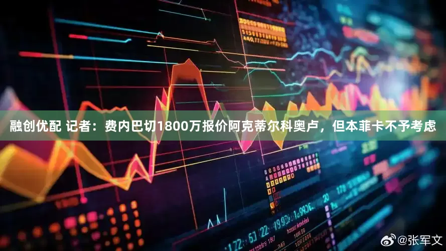 融创优配 记者：费内巴切1800万报价阿克蒂尔科奥卢，但本菲卡不予考虑