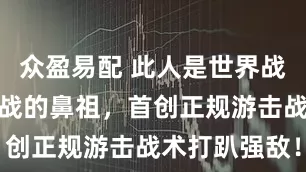 众盈易配 此人是世界战争史上游击战的鼻祖，首创正规游击战术打趴强敌！